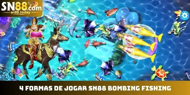 4 formas de jogar SN88 Bombing Fishing