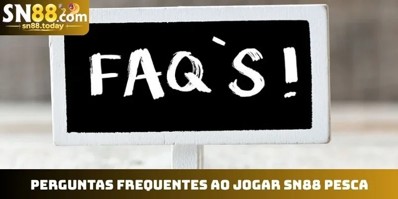 Perguntas frequentes ao jogar SN88 pesca