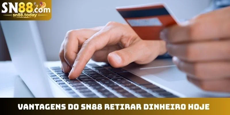 Vantagens do SN88 retirar dinheiro hoje